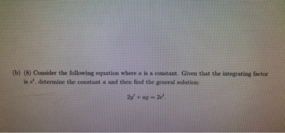 (b) (8) Consider the following equation where a is a constant. Given that the integrating factor is e, determine the constan