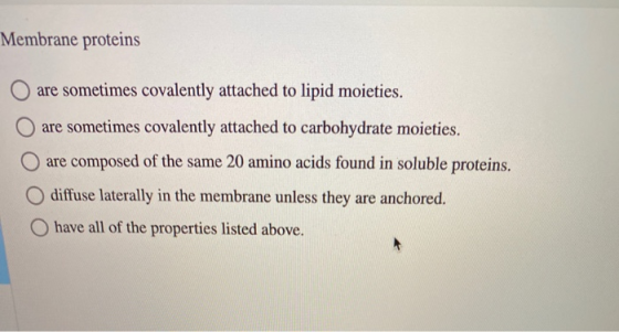 Membrane proteins are sometimes covalently attached to lipid moieties. are sometimes covalently attached to carbohydrate moie