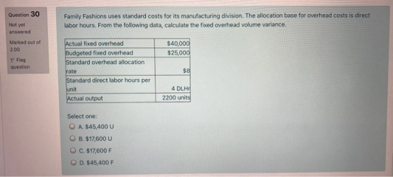 Question 30 Family Fashions uses standard costs for its manufacturing division. The allocation base for overhead costs is dir