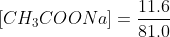 [CH_3COONa] = \frac {11.6}{81.0}