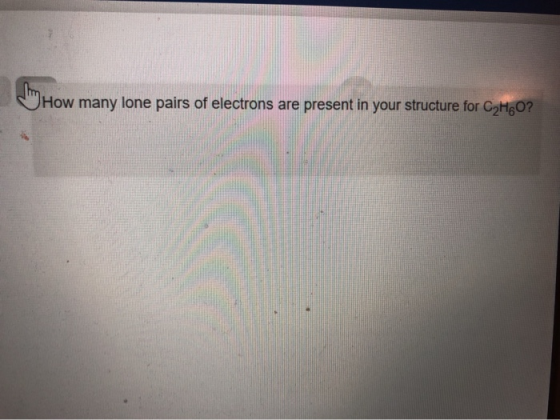 How many lone pairs of electrons are present in your structure for C2H6O?
