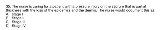 35. The nurse is caring for a patient with a pressure injury on the sacrum that is partial thickness with the loss of the epi