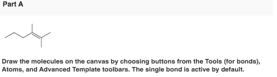 Part A Draw the molecules on the canvas by choosing buttons from the Tools (for bonds), Atoms, and Advanced Template toolbars