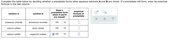 Complete the table below by deciding whether a precipitate forms when aqueous solutions A and B are mixed. If a precipitate w
