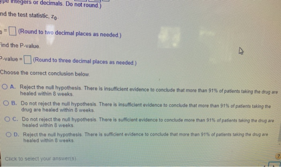 pe megers or decimals. Do not round.) nd the test statistic, Zo- = (Round to two decimal places as needed.) ind the P-value -