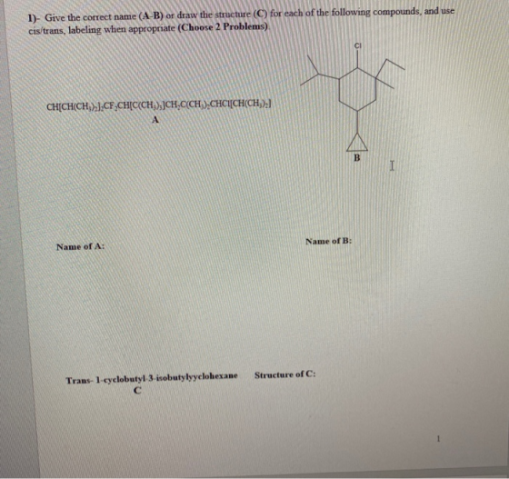 1)- Give the correct name (A-B) or draw the structure (C) for each of the following compounds, and use cis/trans, labeling wh