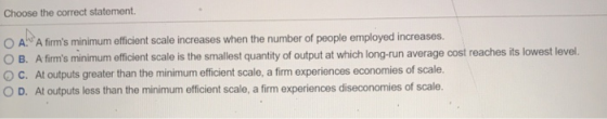 Choose the correct statement 0 AfoA firms minimum efficient scale increases when the number of people employed increases. O