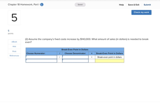 Chapter 18 Homework, Part 1 i Help Save & Exit Submit Check my work points eBook (2) Assume the companys fixed costs increas