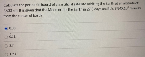 Calculate the period (in hours) of an artificial satellite orbiting the Earth at an altitude of 3500 km. It is given that the