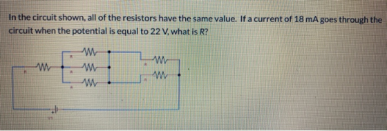 In the circuit shown, all of the resistors have the same value. If a current of 18 mA goes through the circuit when the poten
