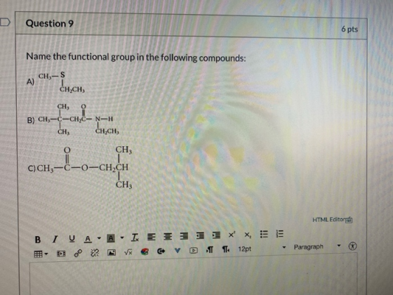 D Question 9 6 pts Name the functional group in the following compounds: CH-S A) CH.CH CH, i B) CH-C-CHÚC- N-H CH CH,CH CH3 C