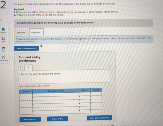 the year-end inventory count was correct. The amounts of the errors are deemed to be material Required: 1. Determine the effe