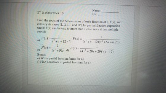2nd in class week 10 Name: Dis: Find the roots of the denominator of each function of s, F(s), and classify its cases (I, II,