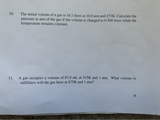 10. The initial volume of a gas is 10.1 liters at 10.0 atm and 273 K. Calculate the pressure in atm of the gas if the volume