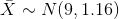 \bar{X}\sim N(9,1.16)