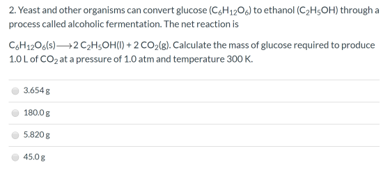 2. Yeast and other organisms can convert glucose (C6H1206) to ethanol (C2H5OH) through a process called alcoholic fermentatio
