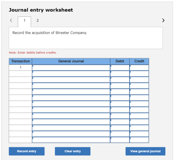 Journal entry worksheet < 1 2 > Record the acquisition of Streeter Company. Note: Enter debits before credits. General Journa