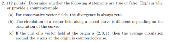 2. (12 points) Determine whether the following statements are true or false. Explain why, or provide a counterexample (a) For