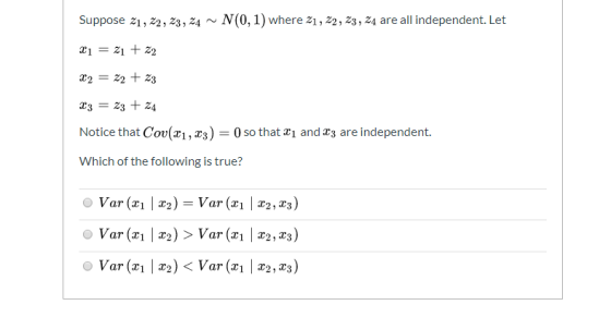 Suppose 21, 22, 23, 24 ~ N(0, 1) where 21, 22, 23, 24 are all independent. Let X1 = zi + z2 42 = 22 + 23 23 = 23 + 24 Notice