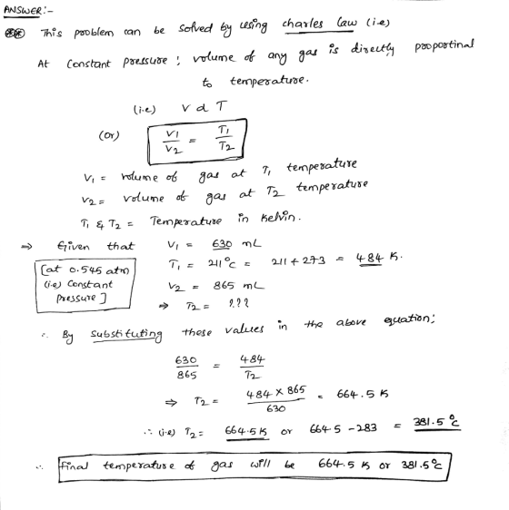 ANSWER. S® 가%; problem can be Sofved usnj chates law (ie) At Constant Peuoe vume f any aai to tempesatuve Ti レ V2 = Volume of aar at 72- tempe atue Given that Vi -630 mL 4.84 K (at o.546 atr) (ie) Constant 2/,C= 2// f24.3 sss eutin these valiies in e above 630 865 /2 484 X 865 664.5 630 381 .5と 664.5 oY 664-5-283