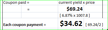 Coupon paid = current yield x price $69.24 [6.87% x 1007.8] $34.62 [ 69.24/2] Each coupon payment =