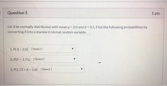 Question 5 1 pts Let X be normally distributed with meanu = 2.0 and 0 =0.5. Find the following probabilities by converting X