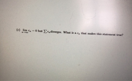 (e) lim cr=0 but c.diverges. What is a c, that makes this statement true? 0p