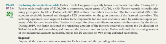 P6-10 LO 6.6 Factoring Accounts Receivable Faeber Textile Company frequently factors its accounts receivable. During 2019, Fa