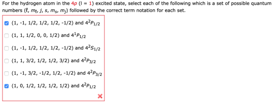 For the hydrogen atom in the 4p (1 = 1) excited state, select each of the following which is a set of possible quantum number
