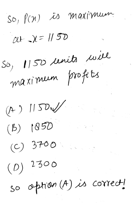 So, Pon) is maximum alt x = 11 50 So, 1150 units will maximum profits (A) 110 (B) 1850 (②) 3700 (0) 2300 so option (A) is cor
