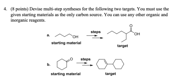 4. (8 points) Devise multi-step syntheses for the following two targets. You must use the given starting materials as the onl