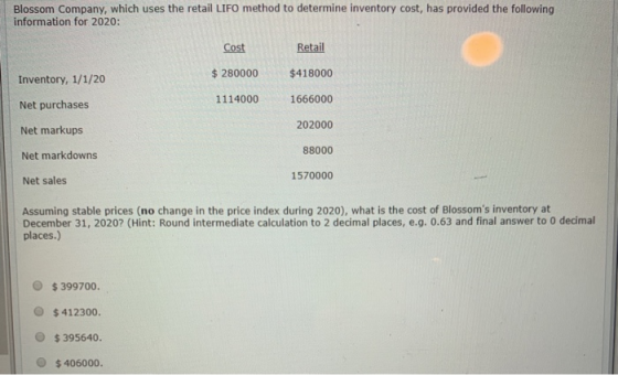Blossom Company, which uses the retail LIFO method to determine inventory cost, has provided the following information for 20