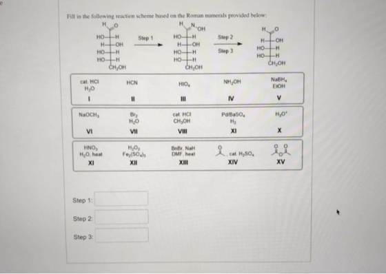 ОН Step 1 Fill in the following reaction scheme based on the Roman numerals provided below: но Η Ν. HO HOH НО-Н Step 2 H-OH
