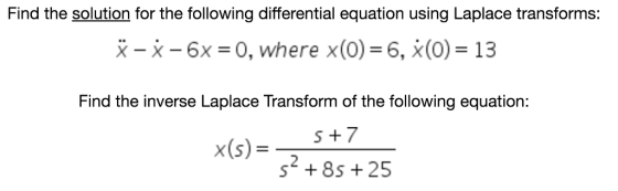 Find the solution for the following differential equation using Laplace transforms: x - x-6x-0, where x(0)-6, x(0) 13 Find th