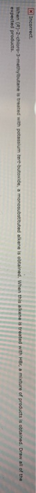 Incorrect. When (R)-2-chloro-3-methylbutane is treated with potassium tert-butoxide, a monosubstituted alkene is obtained. Wh