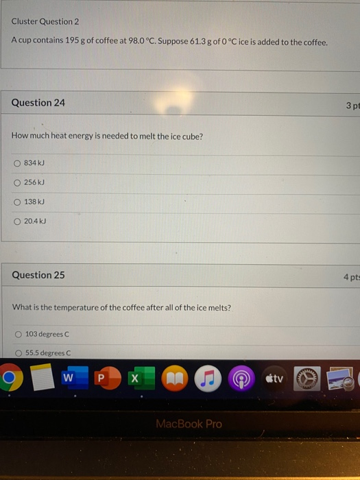 Cluster Question 2 A cup contains 195 g of coffee at 98.0°C. Suppose 61.3 g of 0°C ice is added to the coffee. Question 24 3