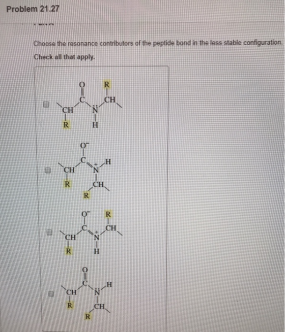 Problem 21.27 Choose the resonance contributors of the peptide bond in the less stable configuration Check all that apply.