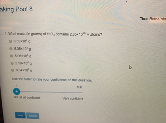 aking Pool 8 Time Remainin 1. What mass (in grams) of HIO3 contains 2.85x1026 H atoms? 6.55x104g 5.35x1049 8.96x104g 2.18x104