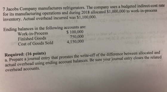 7 Jacobs Company manufactures refrigerators. The company uses a budgeted indirect-cost rate for its manufacturing operations