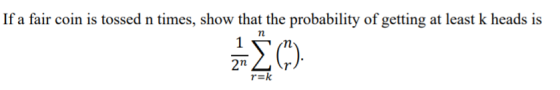 If a fair coin is tossed n times, show that the probability of getting at least k heads is
