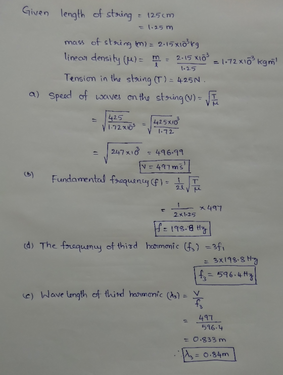 Given length of stsing 125 cm 1,25 m mass of stsimm): 2-1#xiō3kg lineay1 density (μ)-m- 2-15x10s-1-72x03 kami Tensiom in the steing (T)- 425N 1.25 a) Spead of Loaves on the stouingv) 425 2425xt0 247x1 σ 496.99 N441 ms )Fundamental faquny T 2x1-25 3x198, 8 H 4-59 6.4H중 (c) WaveLength of third harm cnic (A)-% 3 516.t 0333 m 0.34m