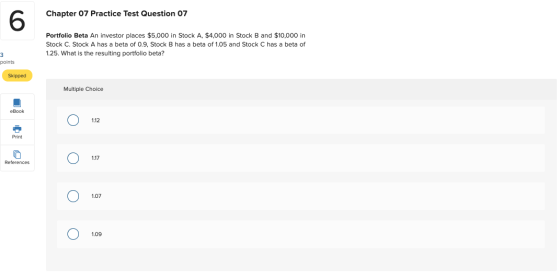 Chapter 07 Practice Test Question 07 Portfolio Beta An investor places $5,000 in Stock A, $4,000 in Stock B and $10,000 in St