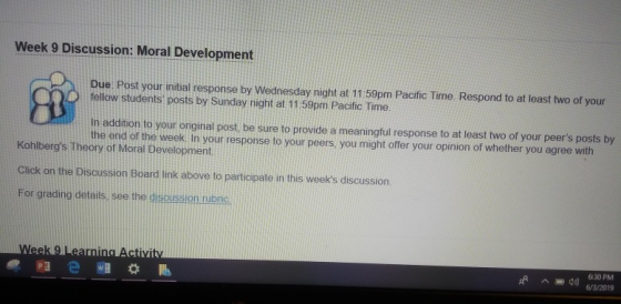 Week 9 Discussion: Moral Development Due: Post your initial response by Wednesday night at 11:59pm Pacific Time. Respond to a