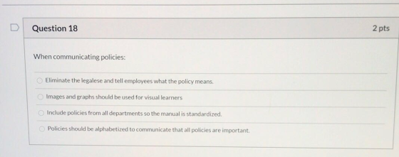 U Question 18 2 pts When communicating policies: Eliminate the legalese and tell employees what the policy means. Images and