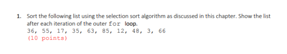 1. Sort the following list using the selection sort algorithm as discussed in this chapter. Show the list after each iteratio