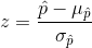 z= \frac{\hat{p}-\mu_{\hat{p}}}{ \sigma_{\hat{p}} }