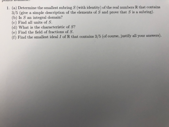 1. (a) Determine the smallest subring S (with identity) of the real numbers R that contains 3/5 (give a simple description of