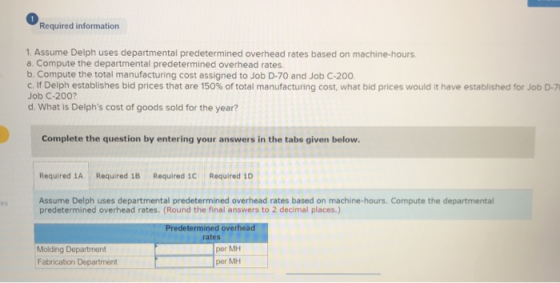 Required information 1. Assume Delph uses departmental predetermined overhead rates based on machine-hours. a. Compute the de