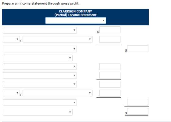 Prepare an income statement through gross profit. CLARKSON COMPANY (Partial) Income Statement