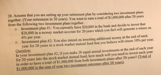 20. Assume that you are setting up your retirement plan by considering two investment plans together. (Your retirement in 20
